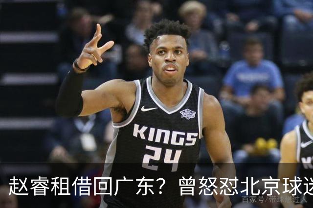 赵睿租借回广东？曾怒怼北京球迷，首钢公布名单，签约超级后卫
